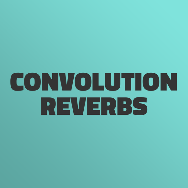 Convolution Reverbs: The Secret Ingredient in Realistic Sound Design